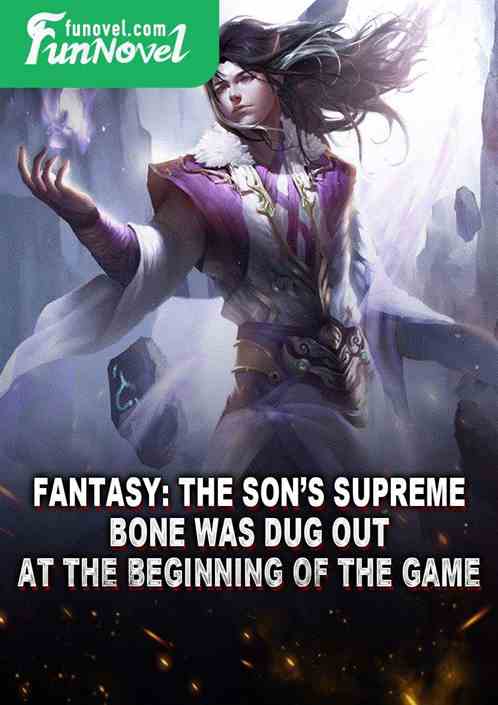 Fantasy: The sons supreme bone was dug out at the beginning of the game.