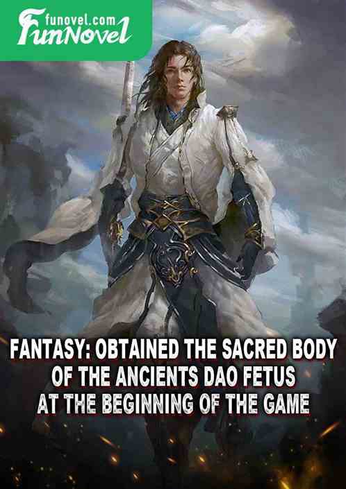 Fantasy: Obtained the Sacred Body of the Ancients Dao Fetus at the beginning of the game