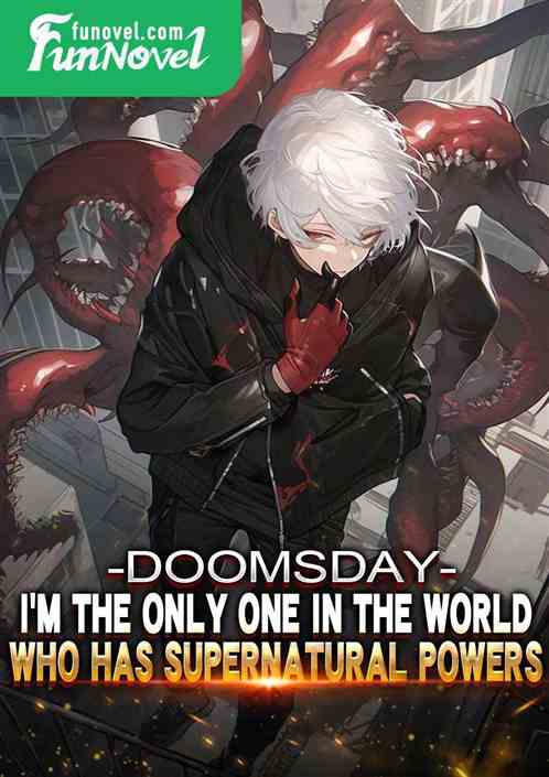 Doomsday: I'm the only one in the world with abilities.