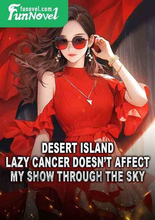 Desert Island: Lazy Cancer Doesnt Affect My Show Through the Sky