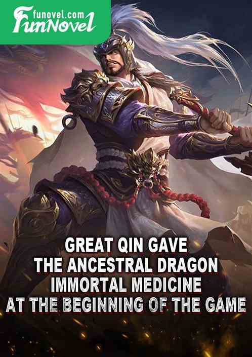 Great Qin gave the Ancestral Dragon Immortal Medicine at the beginning of the game!