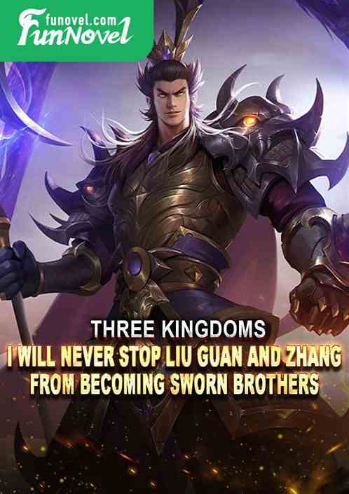 Three Kingdoms: I will never stop Liu Guan and Zhang from becoming sworn brothers!