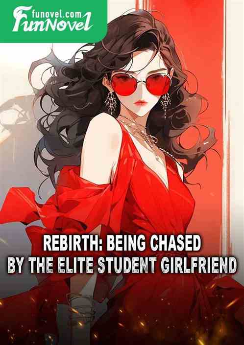 Rebirth: Being Chased by the Elite Student Girlfriend