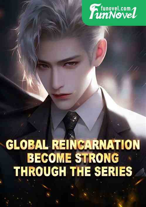 Global Reincarnation: Become Strong Through the Series