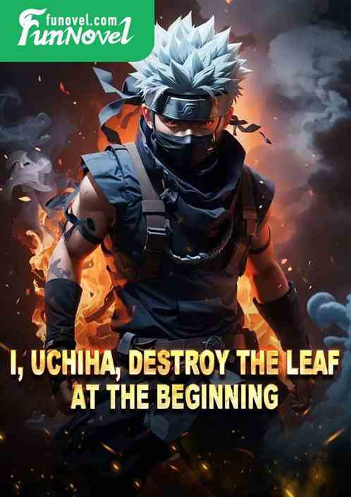 I, Uchiha, destroy the leaf at the beginning