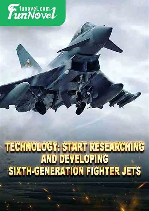 Technology: Start researching and developing sixth-generation fighter jets