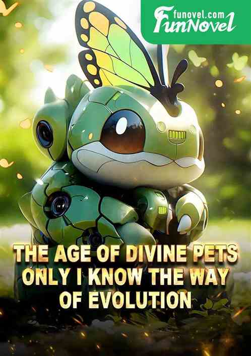 The Age of Divine Pets: Only I Know the Way of Evolution