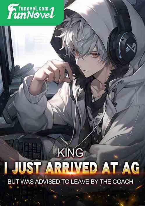 King: I just arrived at AG, but was advised to leave by the coach!