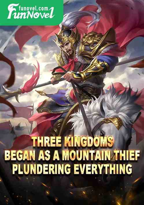 Three Kingdoms: Began as a Mountain Thief, Plundering Everything