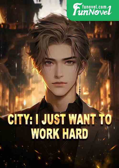 City: I just want to work hard!