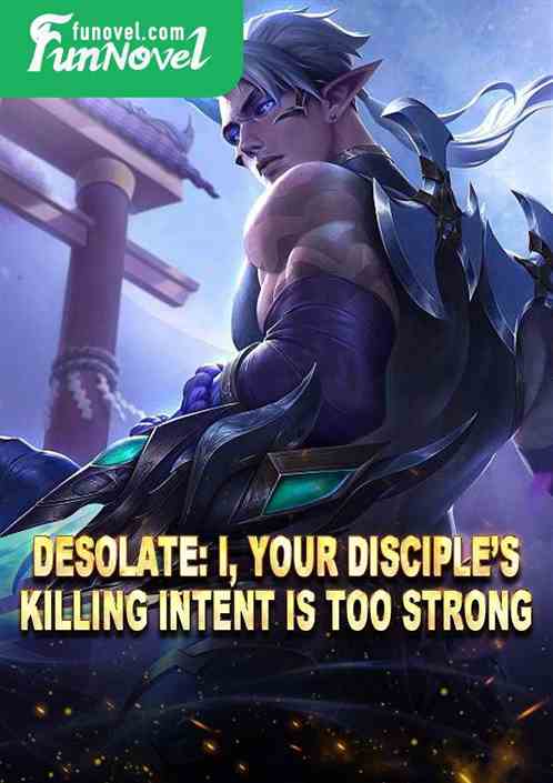 Desolate: I, your disciples killing intent is too strong!