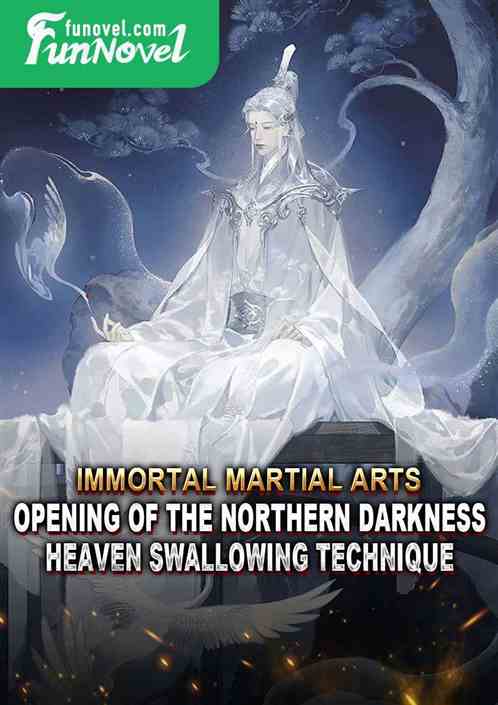 Immortal Martial Arts: Opening of the Northern Darkness Heaven Swallowing Technique