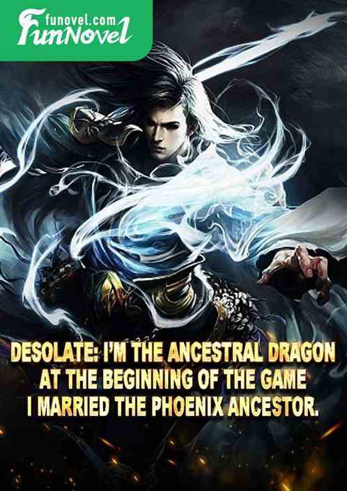 Desolate: Im the Ancestral Dragon! At the beginning of the game, I married the Phoenix Ancestor.