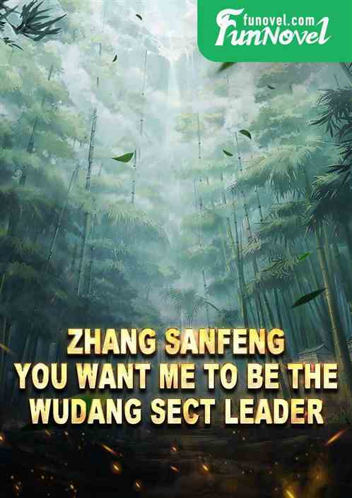 Zhang Sanfeng, you want me to be the Wudang Sect Leader?