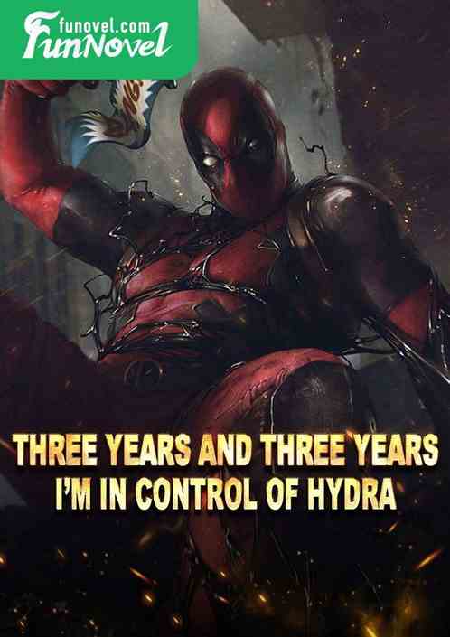 Three years and three years, Im in control of Hydra