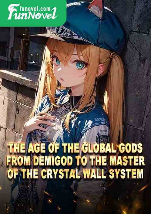 The Age of the Global Gods: From Demigod to the Master of the Crystal Wall System