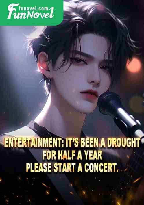 Entertainment: Its been a drought for half a year. Please start a concert.