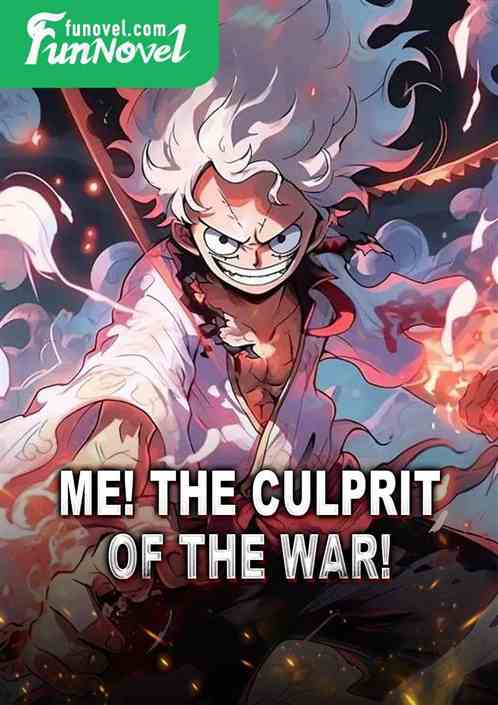 Me! The culprit of the war!