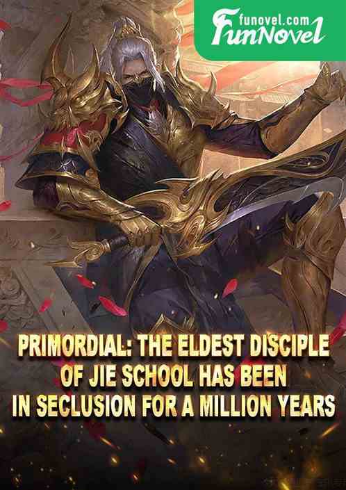 Primordial: The eldest disciple of Jie School has been in seclusion for a million years!