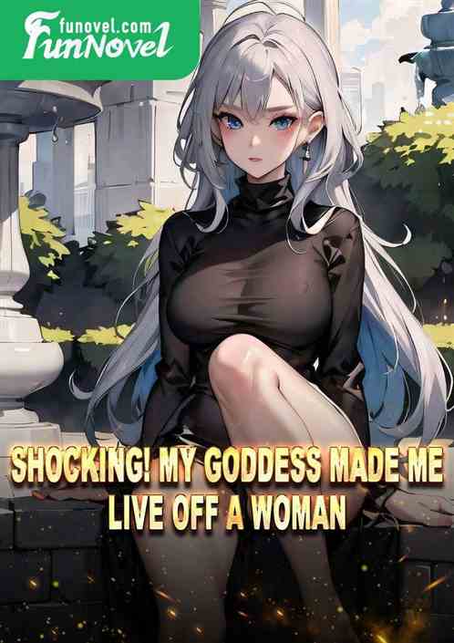 Shocking! My goddess made me live off a woman