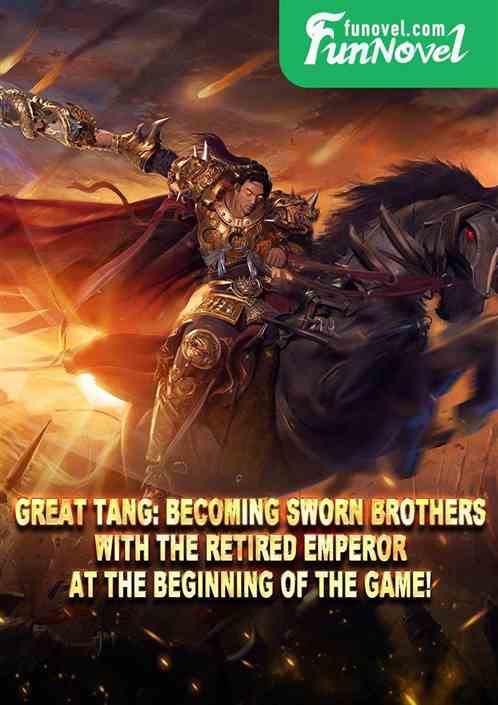 Great Tang: Becoming sworn brothers with the Retired Emperor at the beginning of the game!