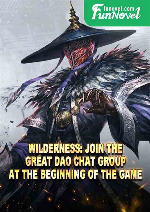 Wilderness: Join the Great Dao Chat Group at the beginning of the game