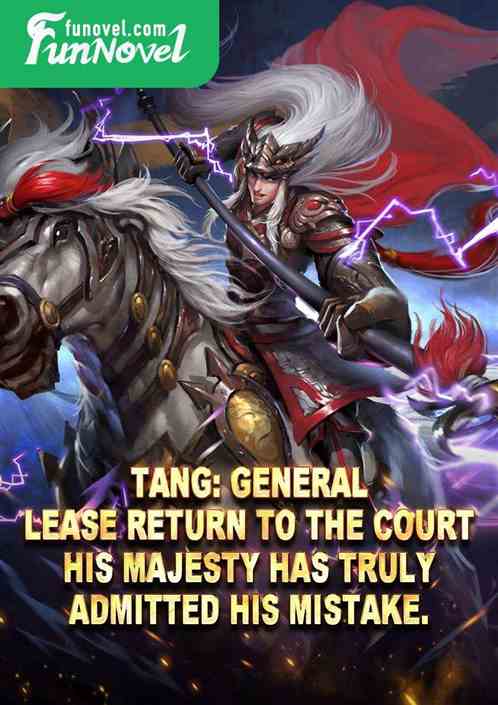 Tang: General, please return to the court. His Majesty has truly admitted his mistake.