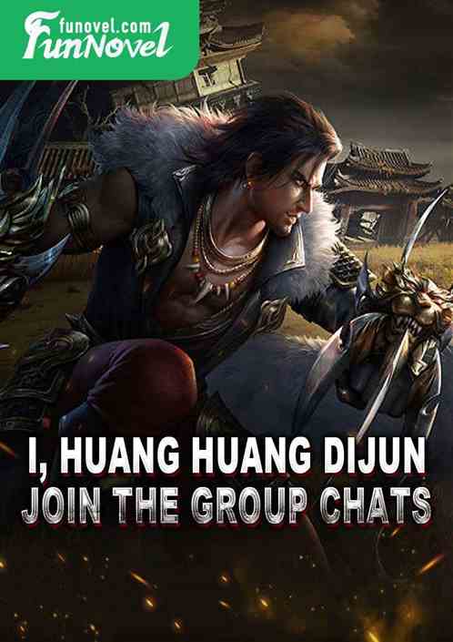 I, Huang Huang Dijun, join the Group chats