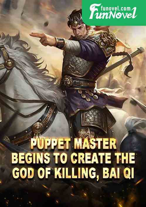 Puppet Master: Begins to create the God of Killing, Bai Qi!