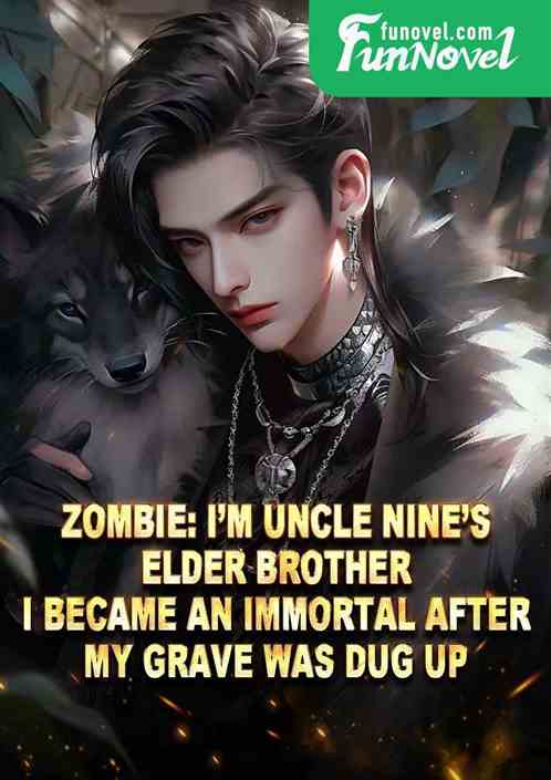 Zombie: Im Uncle Nines elder brother. I became an immortal after my grave was dug up.