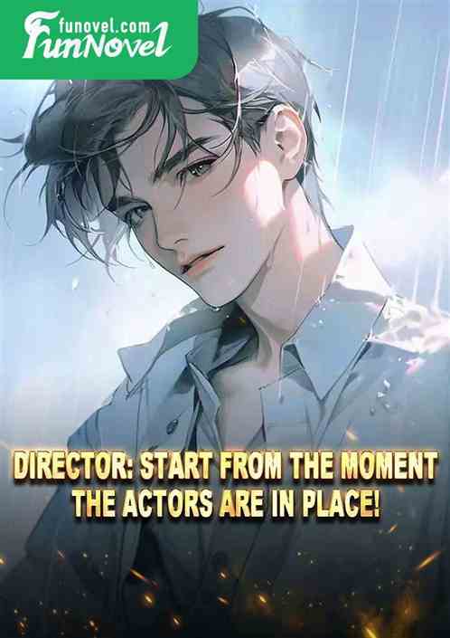 Director: Start from the moment the actors are in place!