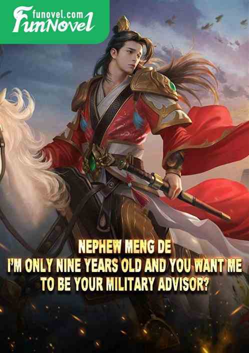 Nephew Meng De, Im only nine years old and you want me to be your military advisor?!