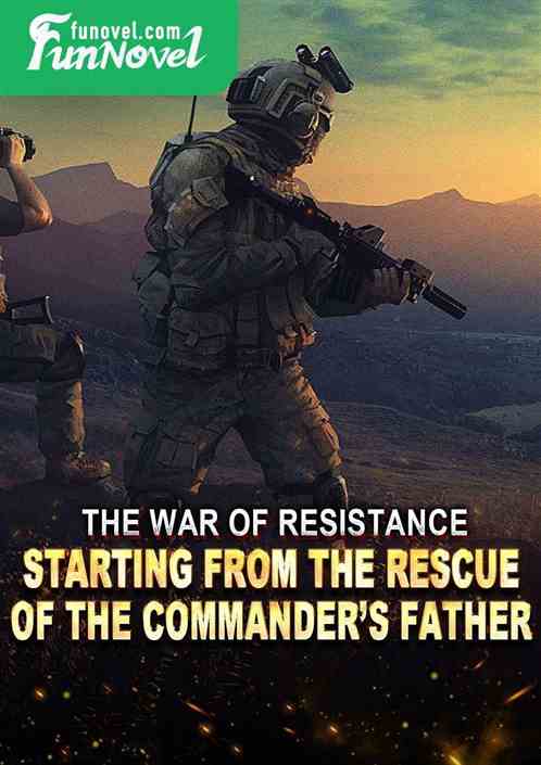 The War of Resistance: Starting from the Rescue of the Commanders Father