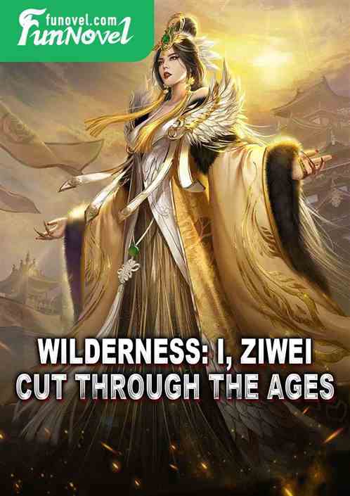 Wilderness: I, Ziwei, cut through the ages