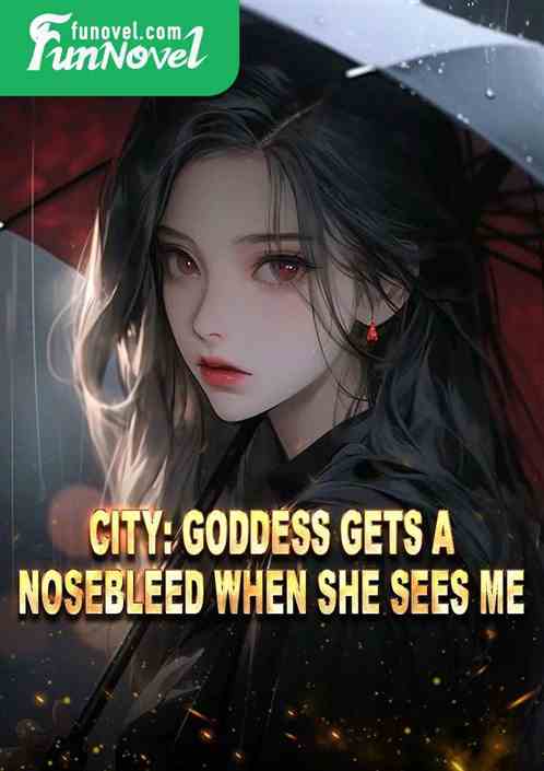 City: Goddess gets a nosebleed when she sees me