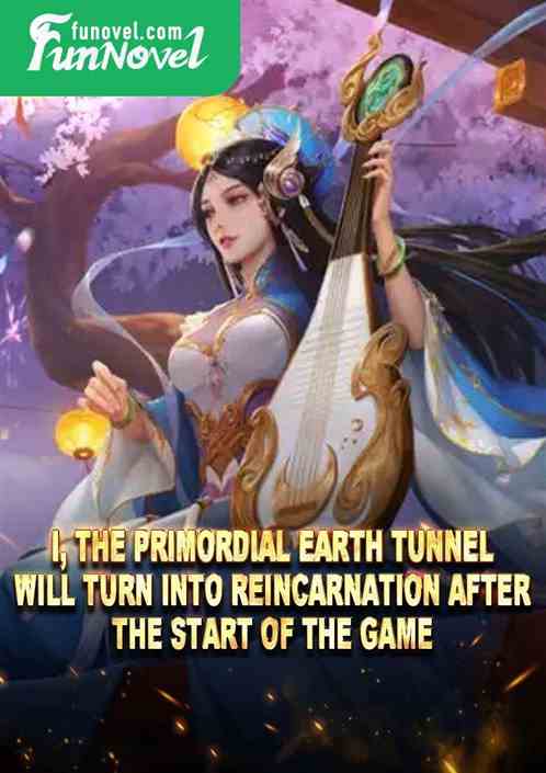 I, the Primordial Earth Tunnel, will turn into reincarnation after the start of the game!