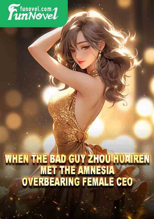 When the bad guy Zhou Huairen met the amnesia overbearing female CEO