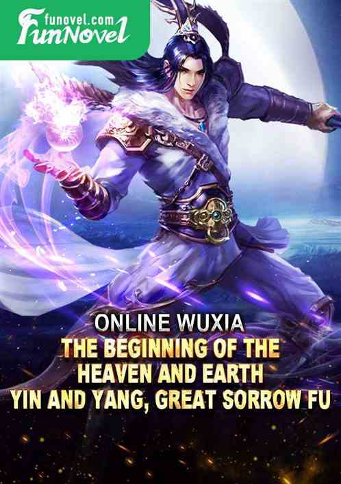 Online Wuxia: The Beginning of the Heaven and Earth, Yin and Yang, Great Sorrow Fu