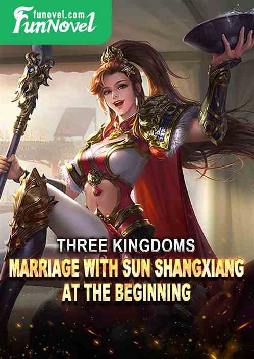 Three Kingdoms: Marriage with Sun Shangxiang at the Beginning