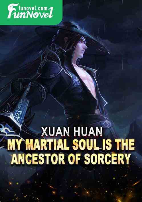 Xuan Huan: My Martial Soul is the Ancestor of Sorcery