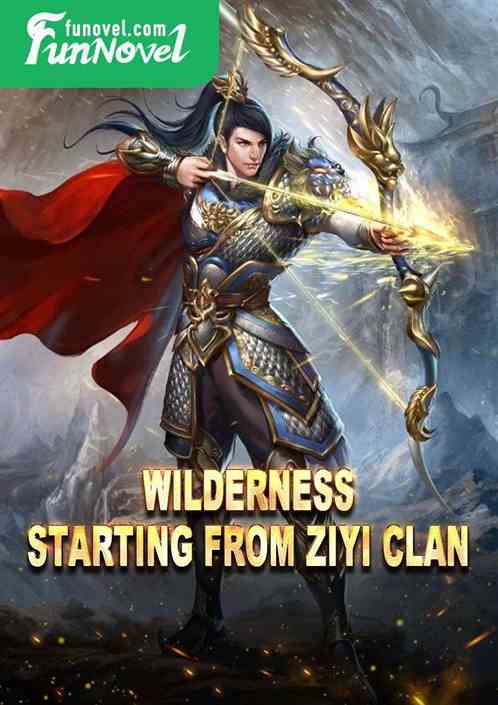 Wilderness: Starting from Ziyi Clan