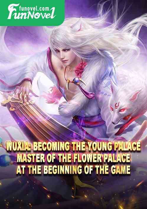 Wuxia: Becoming the Young Palace Master of the Flower Palace at the beginning of the game