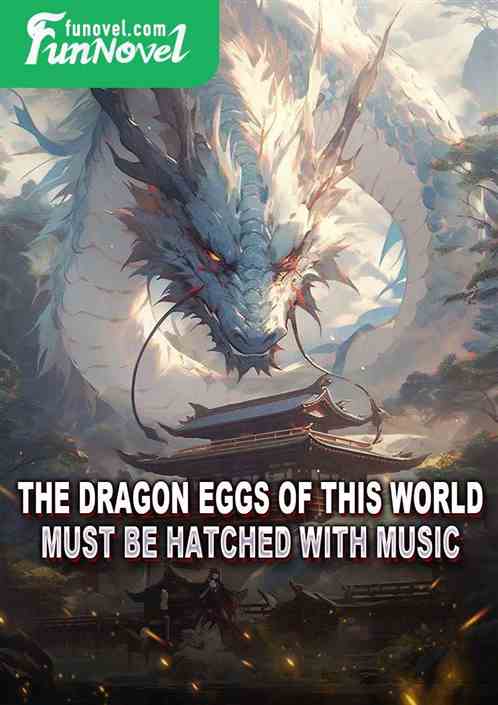 The dragon eggs of this world must be hatched with music