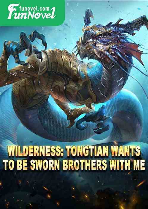 Wilderness: Tongtian wants to be sworn brothers with me