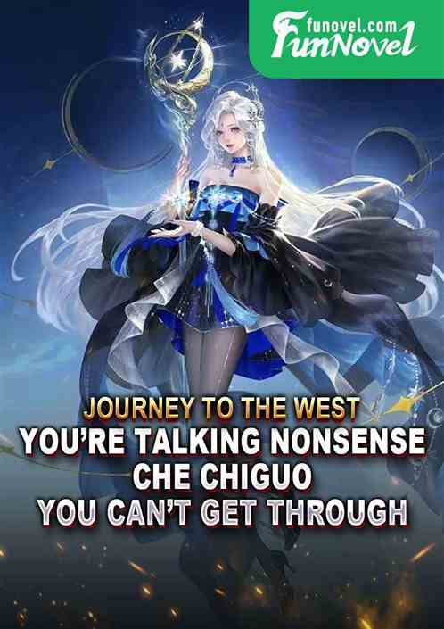 Journey to the West: Youre talking nonsense. Che Chiguo, you cant get through.