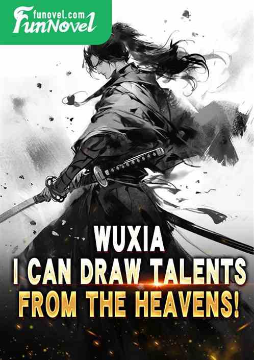 Wuxia: I can draw talents from the heavens!