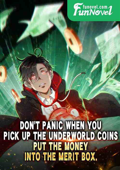 Dont panic when you pick up the Underworld Coins. Put the money into the Merit Box.