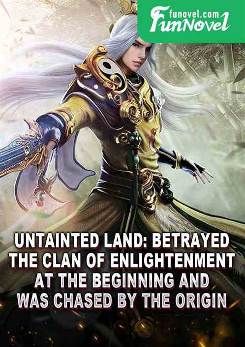 Untainted Land: Betrayed the Clan of Enlightenment at the beginning and was chased by the Origin.