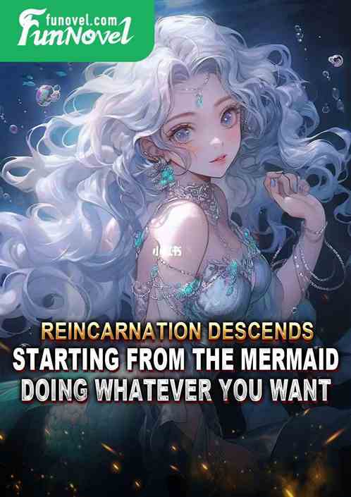 Reincarnation Descends: Starting from the Mermaid, Doing Whatever You Want