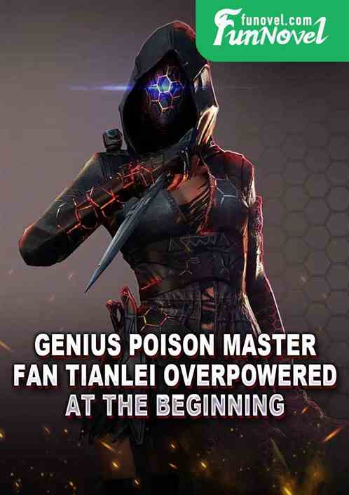 Genius Poison Master: Fan Tianlei Overpowered at the Beginning